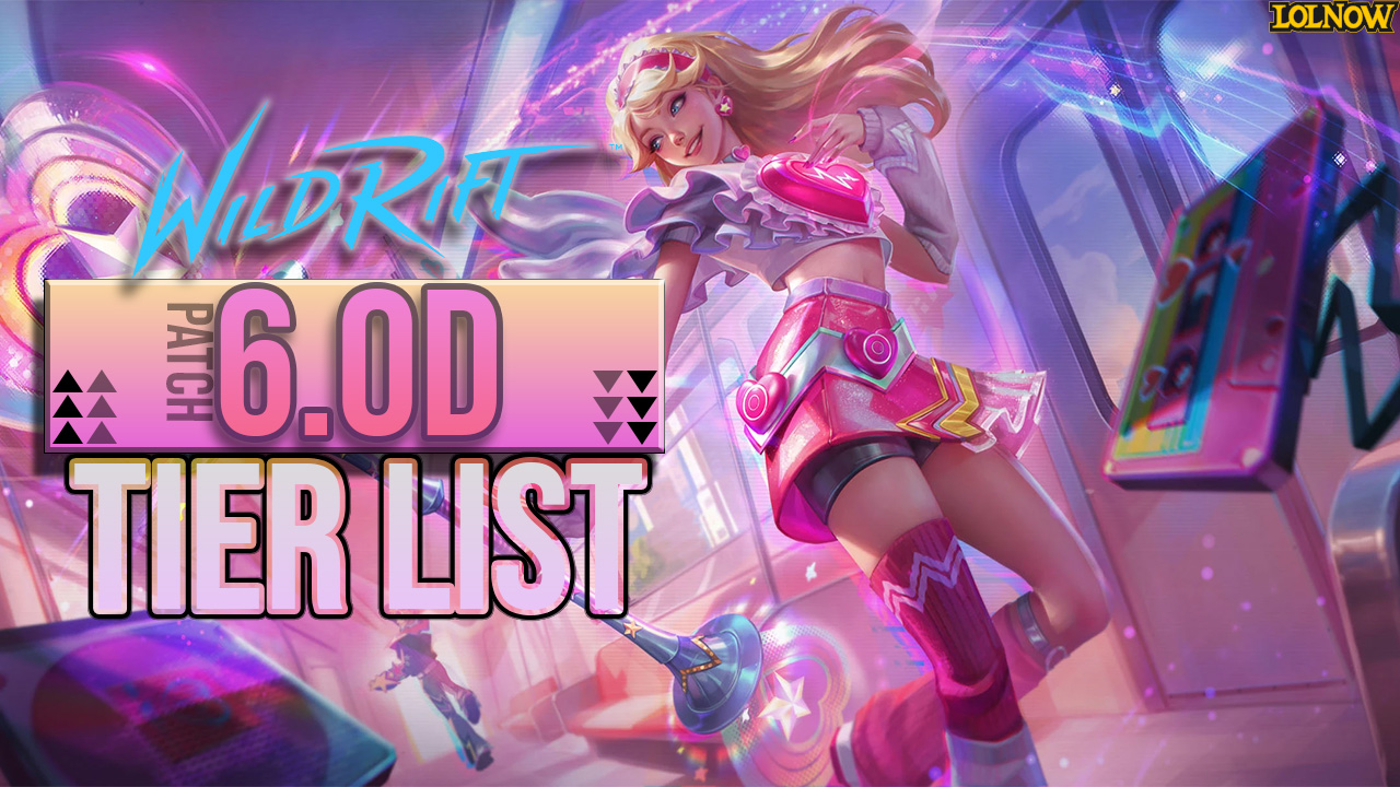Wild Rift Patch 6.0D: Complete Tier List for Every Role | LoLNOW.gg