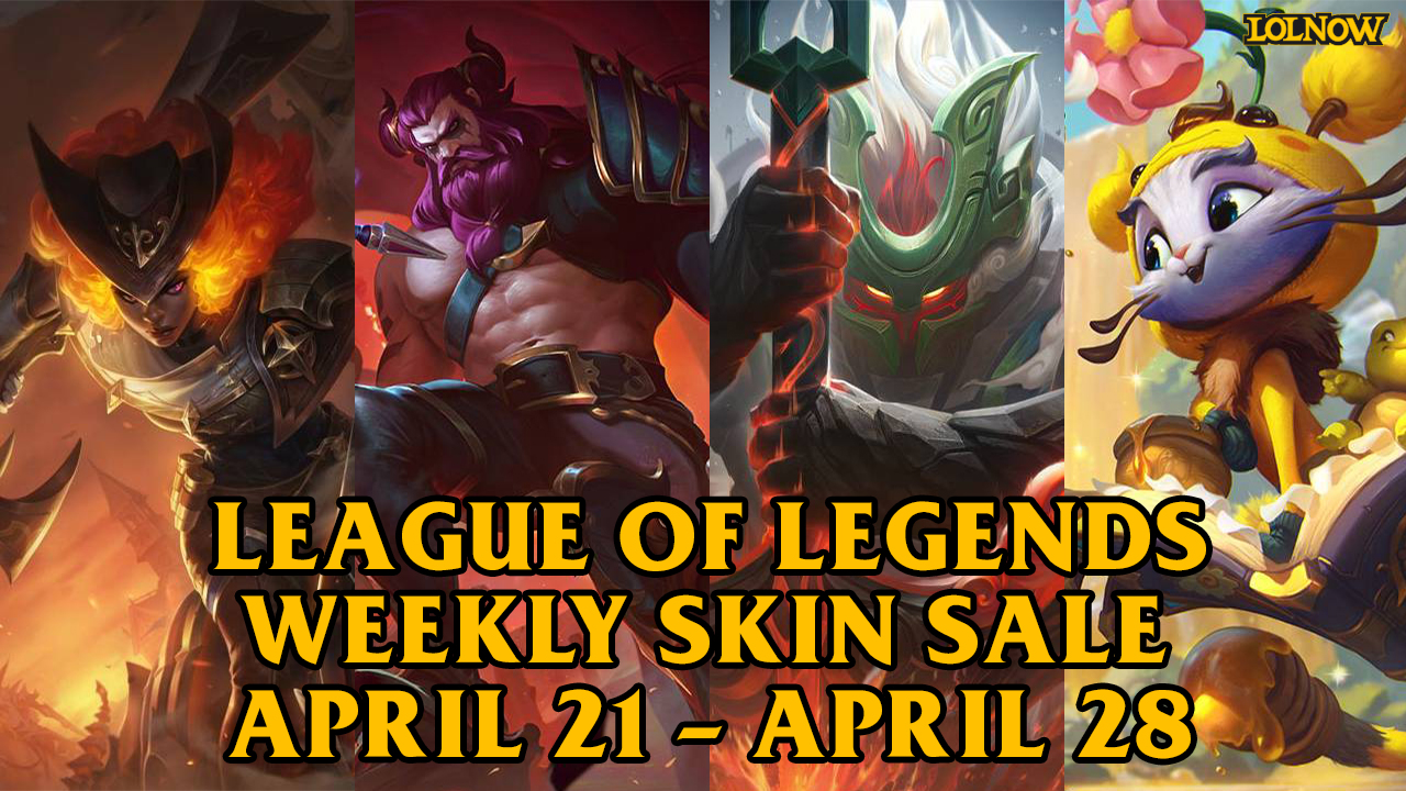 LoL Weekly Skin Sale (April 21 – 28) | LoLNOW.gg