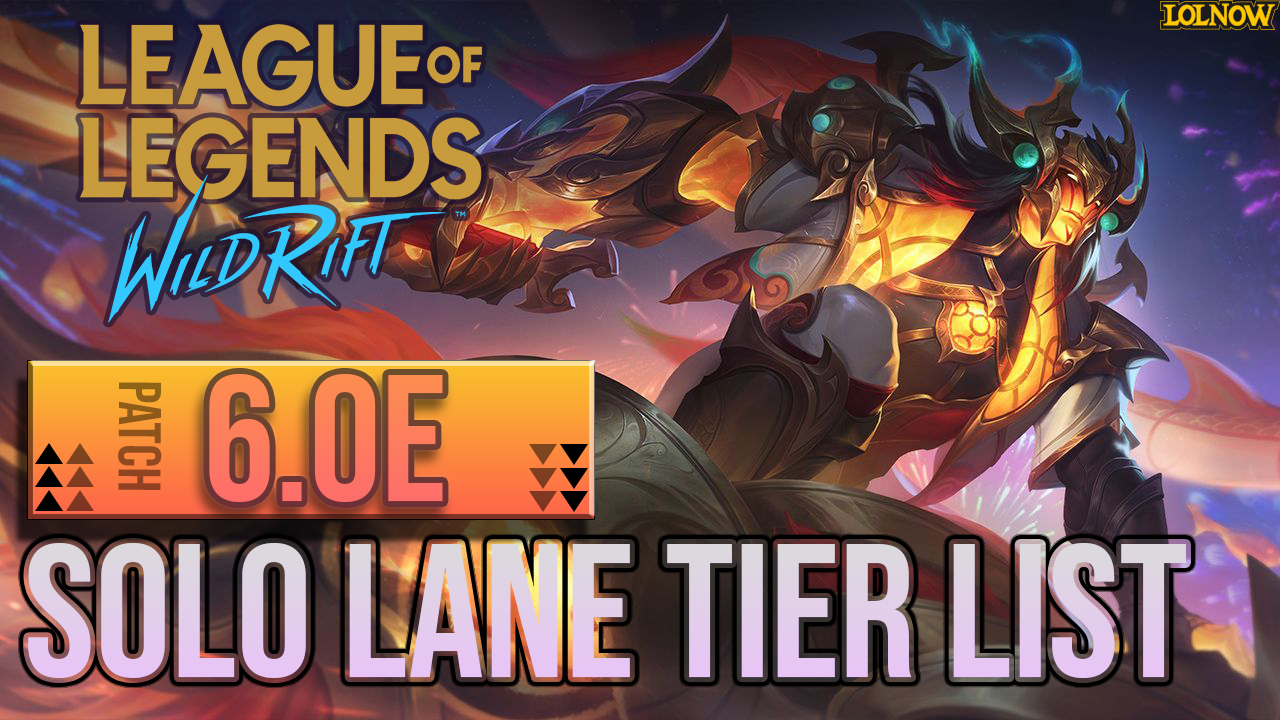 Wild Rift 6.0E Solo Lane Tier List – Best Carries and Tanks | LoLNOW.gg